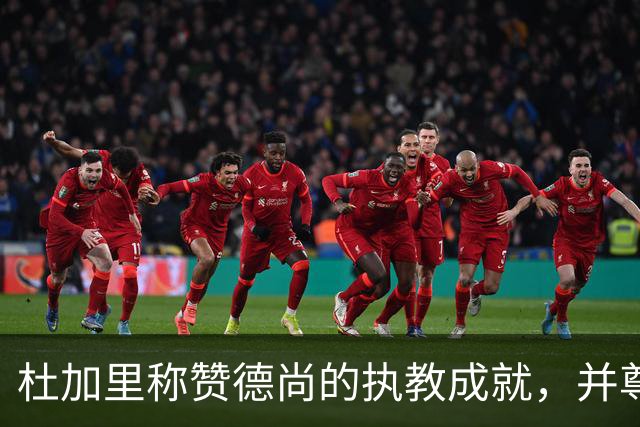 杜加里称赞德尚的执教成就，并尊重齐达内的未来梦想